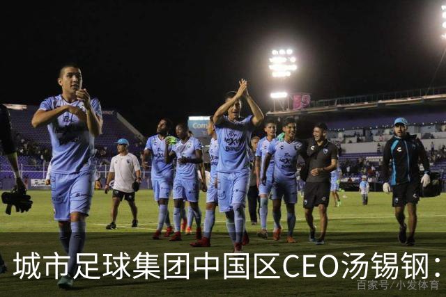 城市足球集团中国区CEO汤锡钢：中国最缺的是社区足球